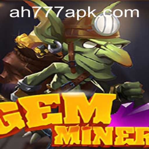 Discover Exciting Adventures with GemMiner and AH777 APK